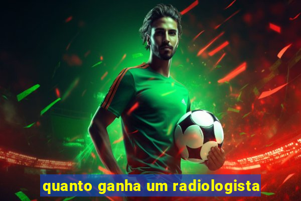 quanto ganha um radiologista